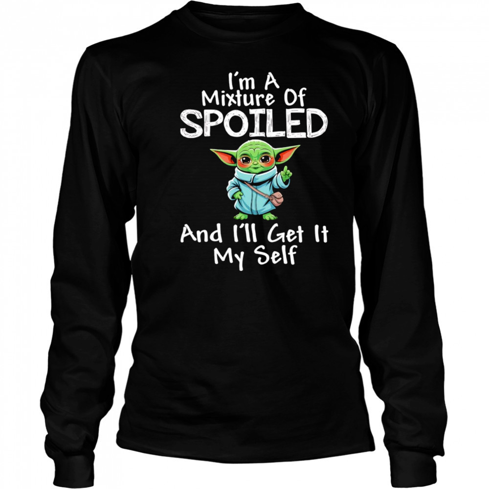 Baby Yoda I’m a mixture of spoiled and I’ll get it my self shirt Long Sleeved