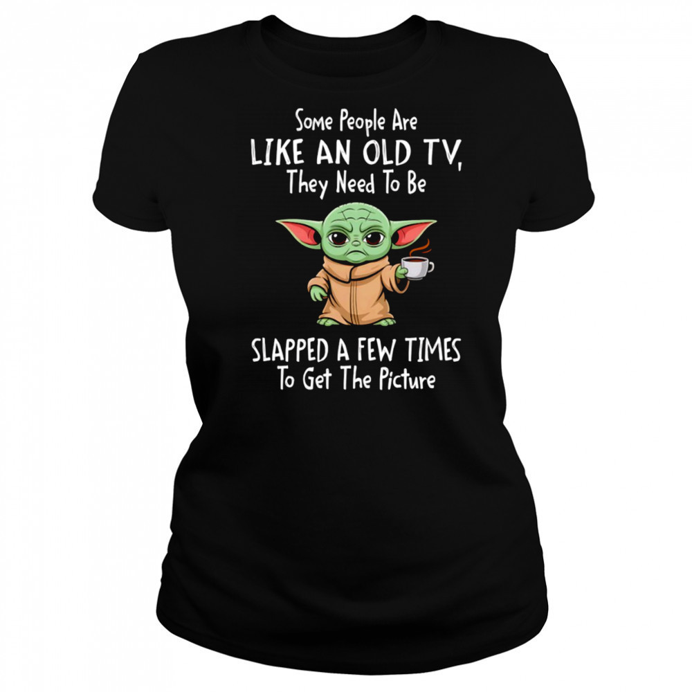 Baby Yoda some people are like an old TV they need to be slapped a few times shirt Women's T-shirt