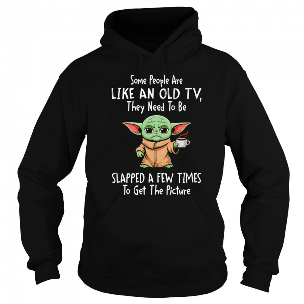 Baby Yoda some people are like an old TV they need to be slapped a few times shirt Sweatshirt