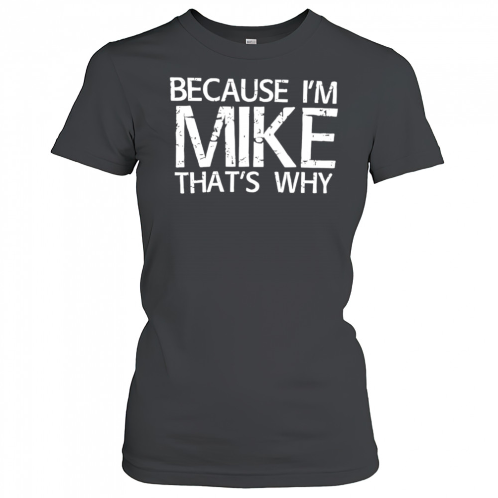 Because I’m Mike That’s Why shirt Women's T-shirt