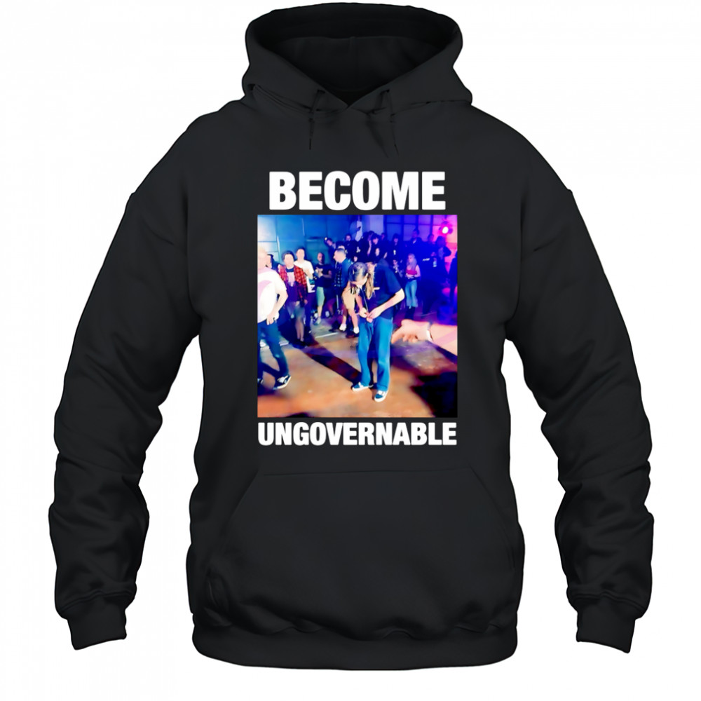Become Ungovernable Dancing Meme Rebellious Youth shirt Hoodie