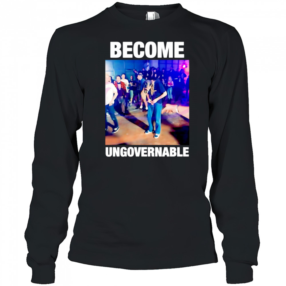 Become Ungovernable Dancing Meme Rebellious Youth shirt Long Sleeved
