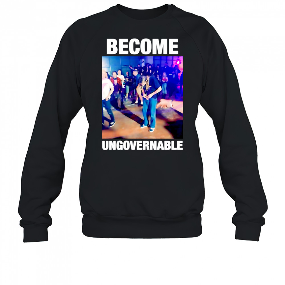Become Ungovernable Dancing Meme Rebellious Youth shirt Sweatshirt