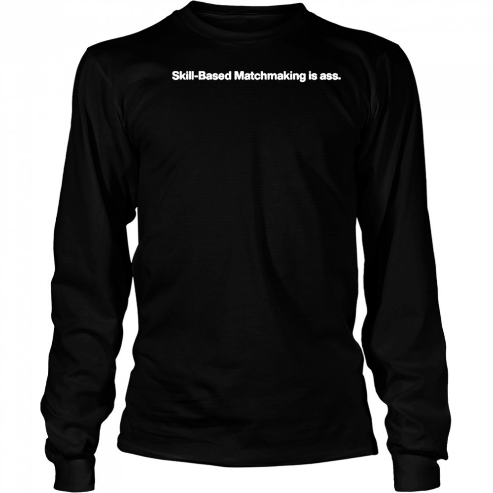 Bigrobenergy Skill-Based Matchmaking Is Ass shirt Long Sleeved