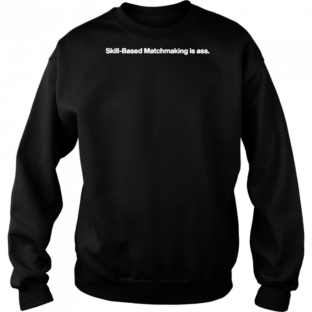 Bigrobenergy Skill-Based Matchmaking Is Ass shirt Hoodie