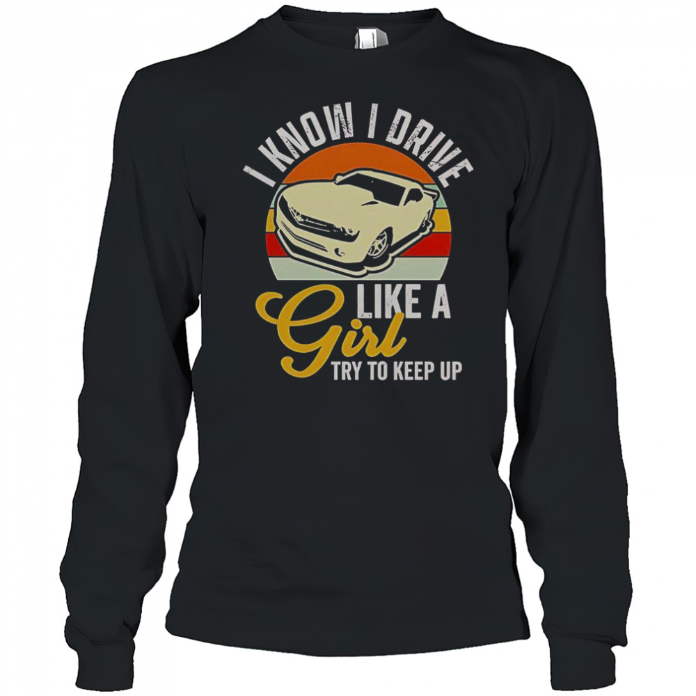 Boostmaster I Know I Drive Like A Girl Try To Keep Up Vintage T-Shirt Long Sleeved