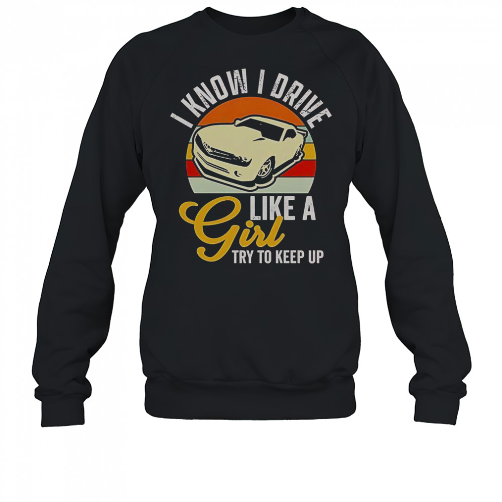 Boostmaster I Know I Drive Like A Girl Try To Keep Up Vintage T-Shirt Sweatshirt