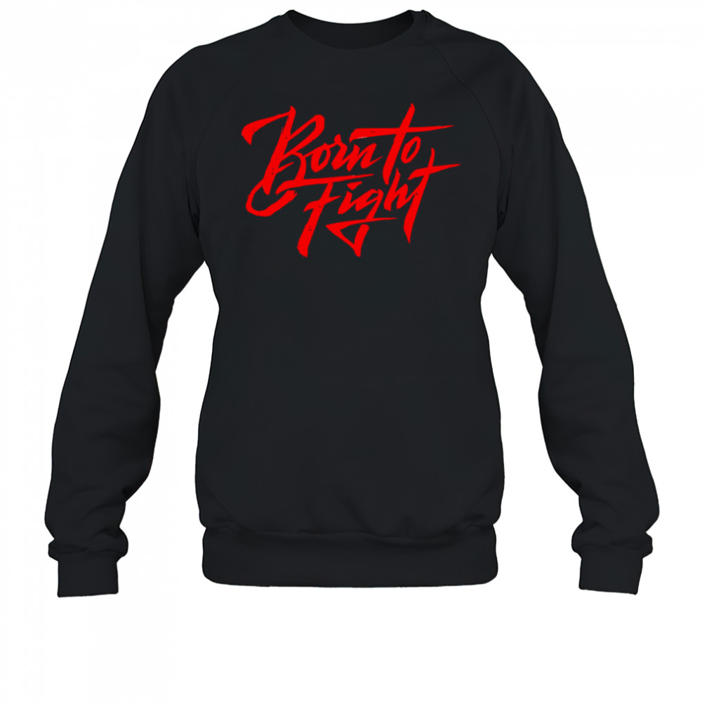 Born To Fight design shirt Sweatshirt