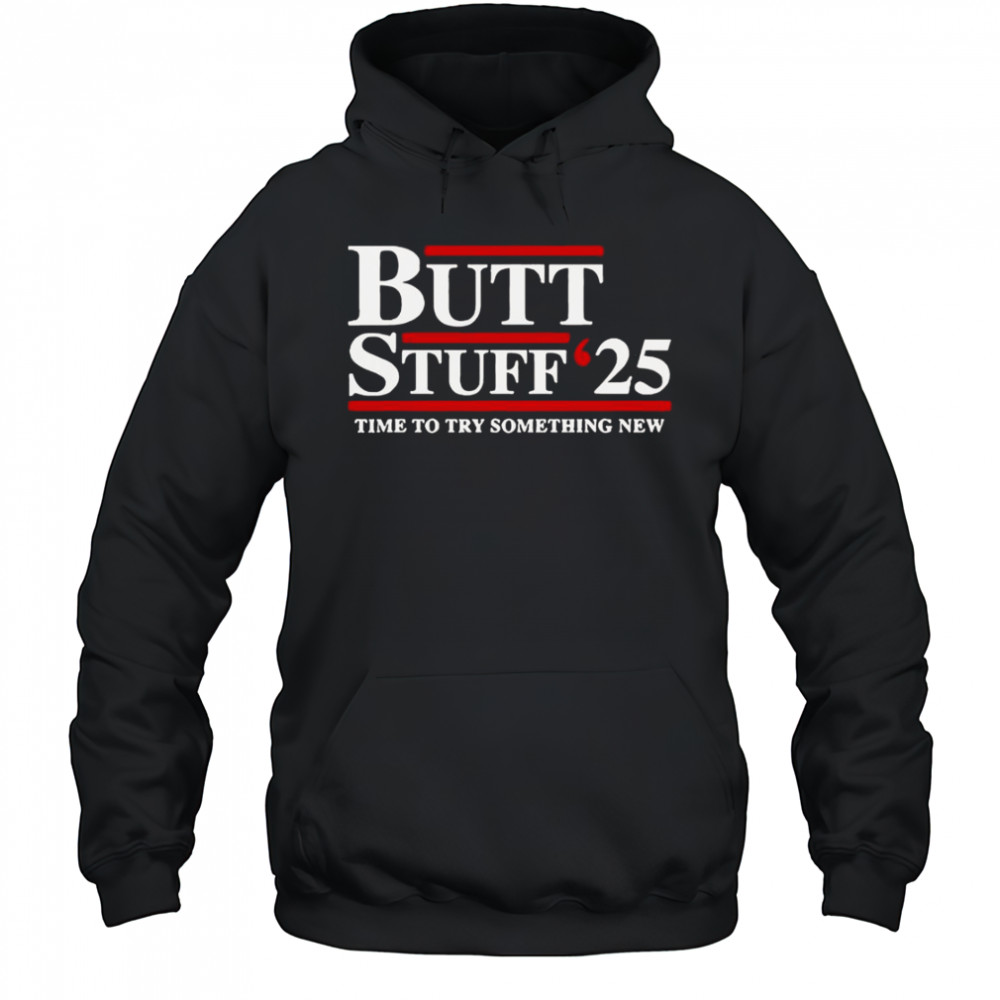 Butt Stuff 2025 Time To Try Something New Political T-Shirt Hoodie