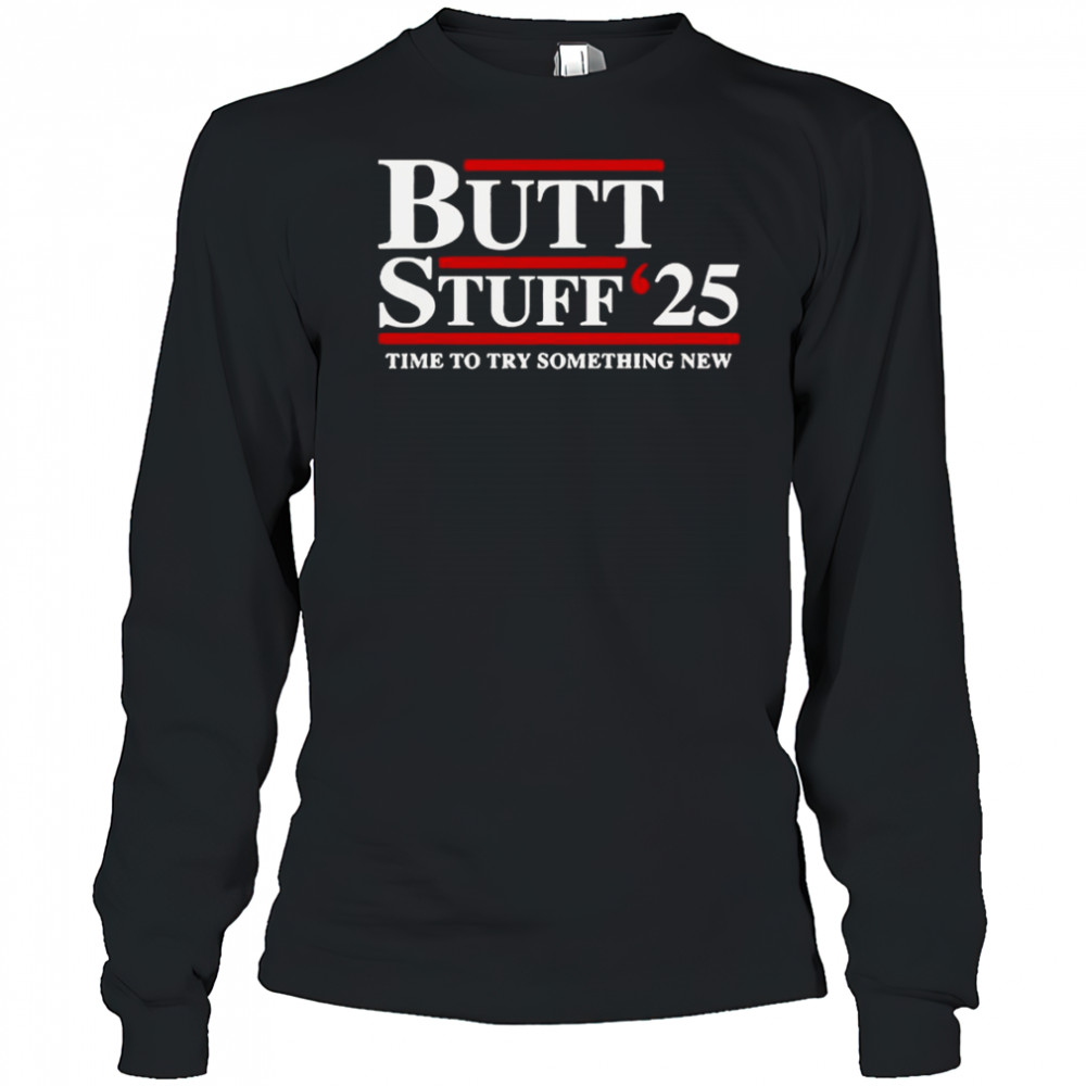 Butt Stuff 2025 Time To Try Something New Political T-Shirt Long Sleeved