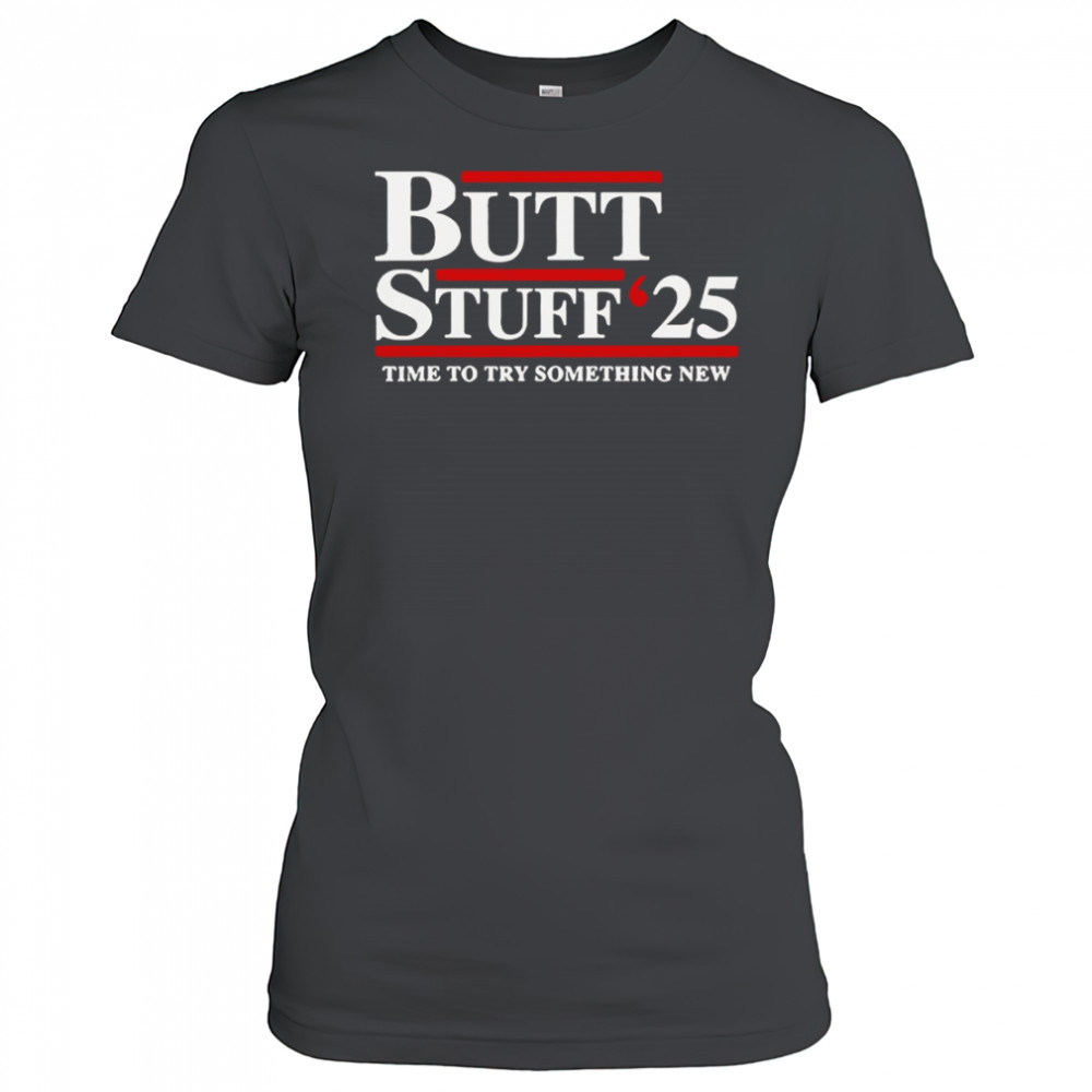 Butt Stuff 2025 Time To Try Something New Political T-Shirt Women's T-shirt