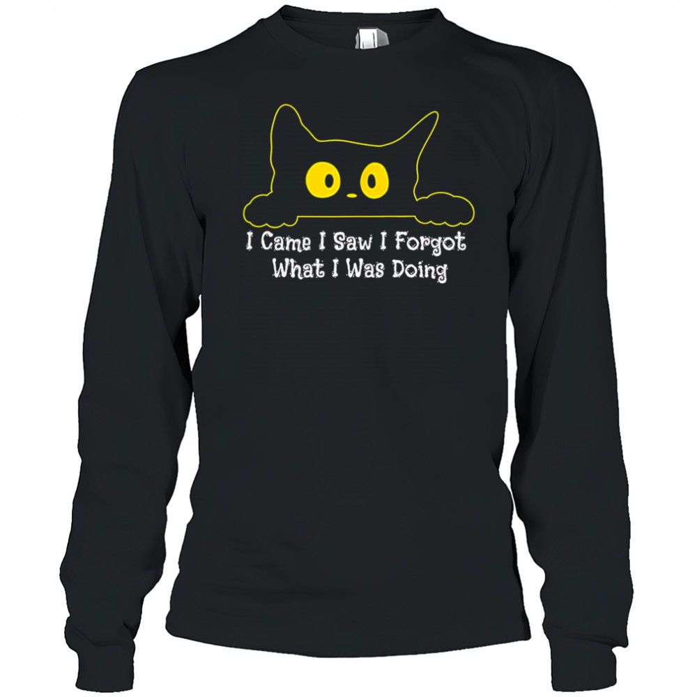 Cat I came I saw I forgot what I was doing shirt Long Sleeved