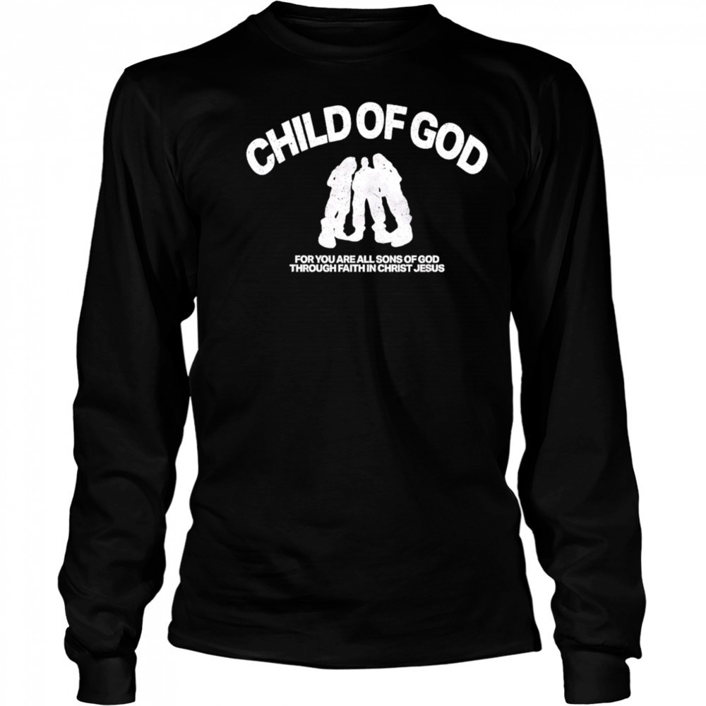 Child Of God For You Are All Sons Of God Through Faith In Christ Jesus shirt Long Sleeved