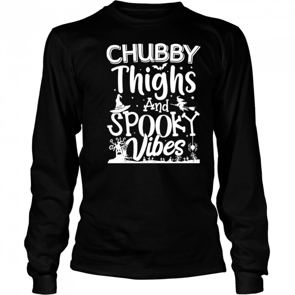 Chubby Thighs And Spooky Vibes shirt Long Sleeved