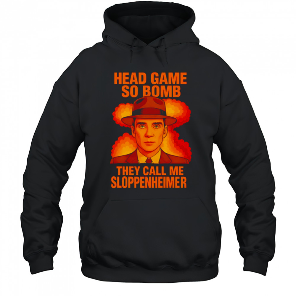 Cillian Murphy Head Game so Bomb they call me Sloppenheimer shirt Hoodie