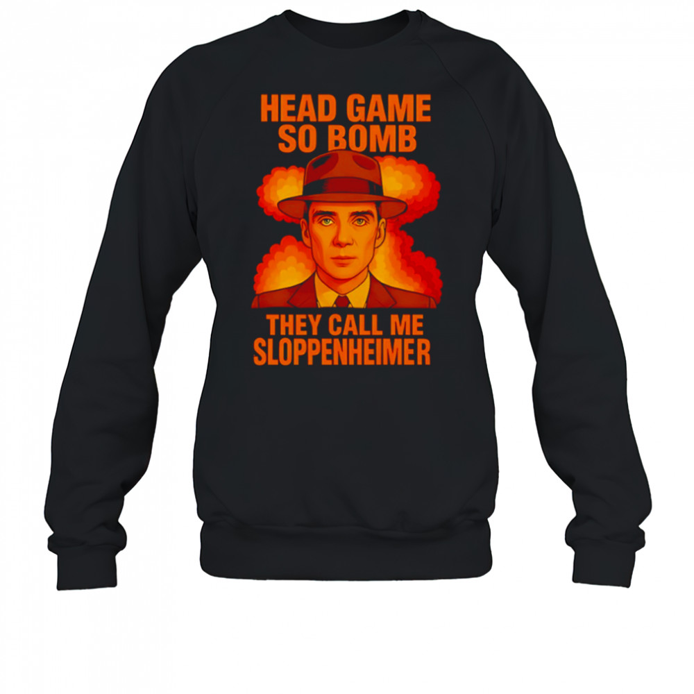 Cillian Murphy Head Game so Bomb they call me Sloppenheimer shirt Sweatshirt