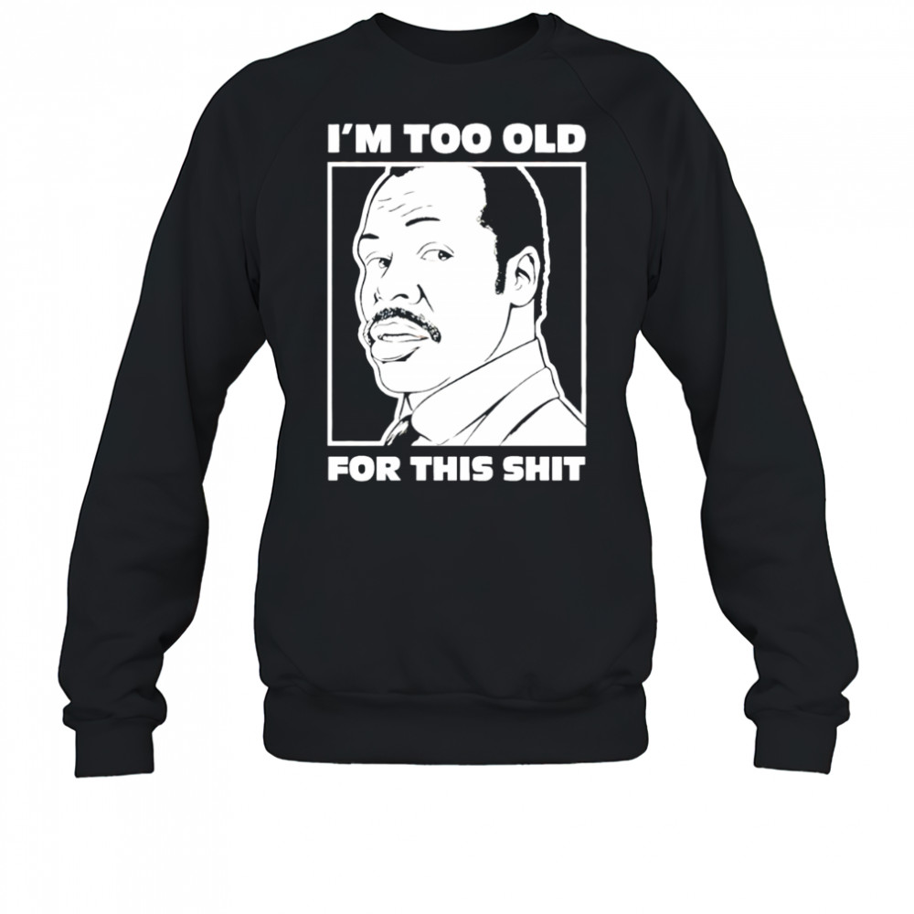 Damon Hines I’m too old for this shit shirt Sweatshirt