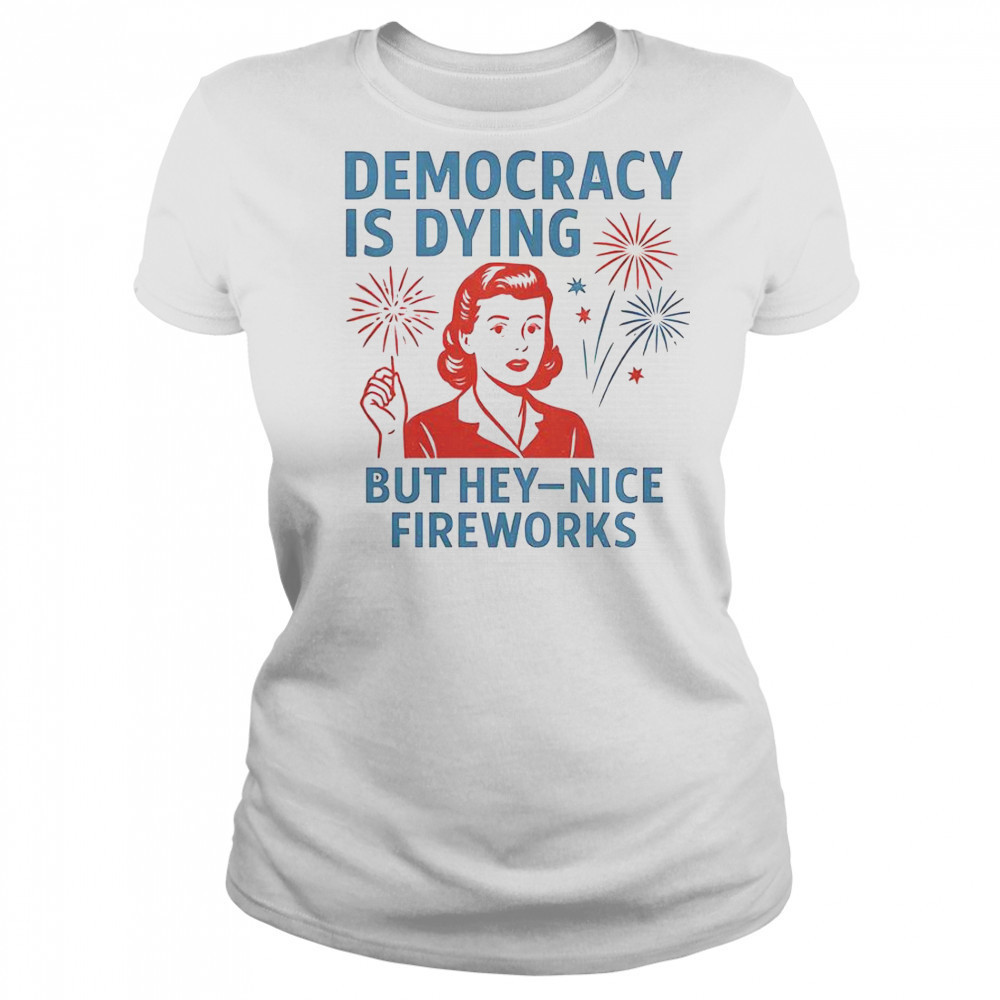 Democracy Is Dying But Hey Nice Fireworks T-Shirt Women's T-shirt