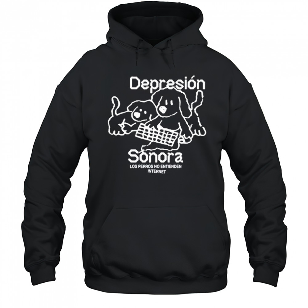 Depresion Sonora Los Perros No Entienden Internet shirt Hoodie