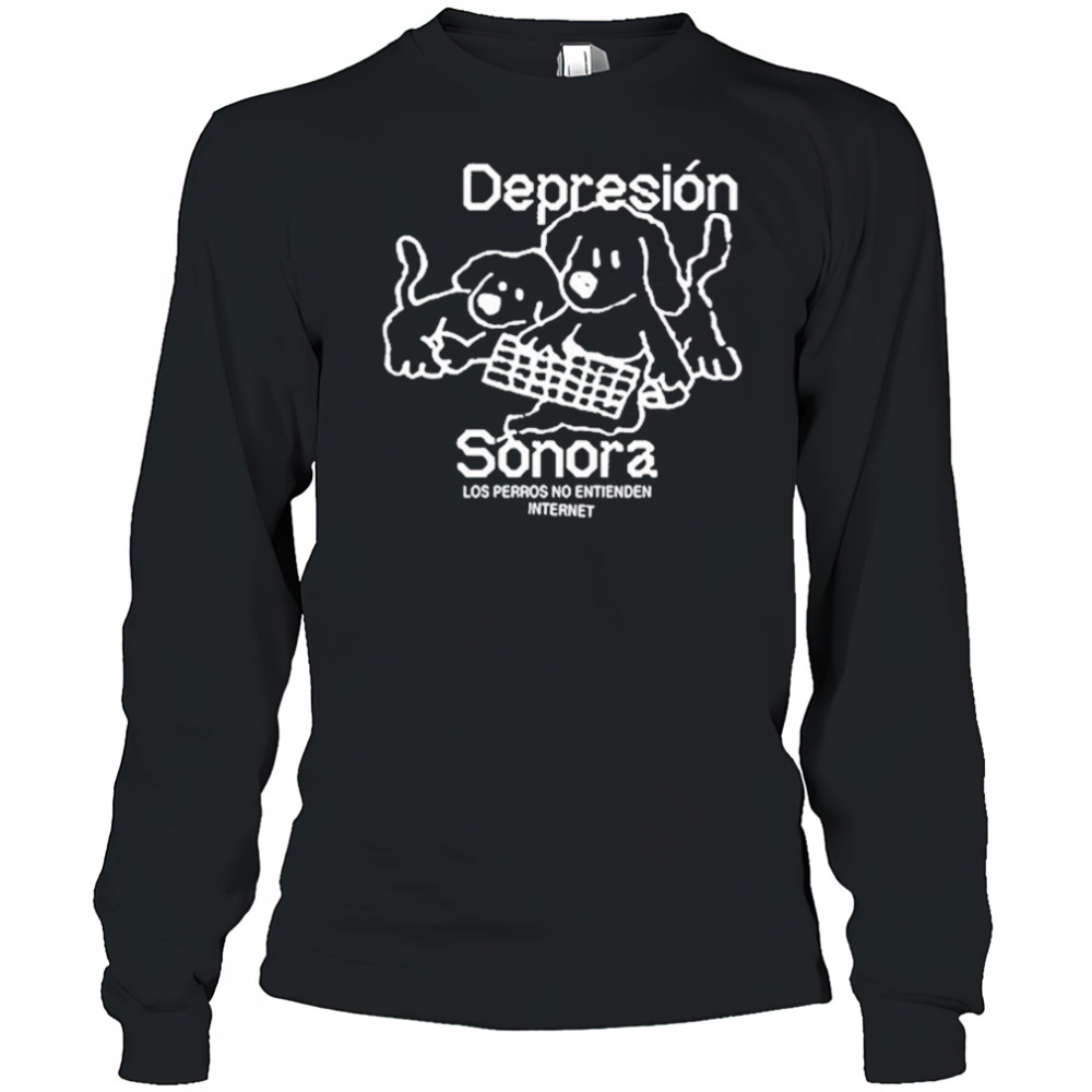 Depresion Sonora Los Perros No Entienden Internet shirt Long Sleeved