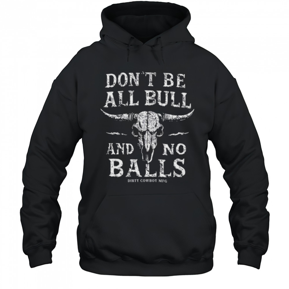 Dirty Cowboy MFG Don’t Be All Bull And No Balls T shirts Hoodie