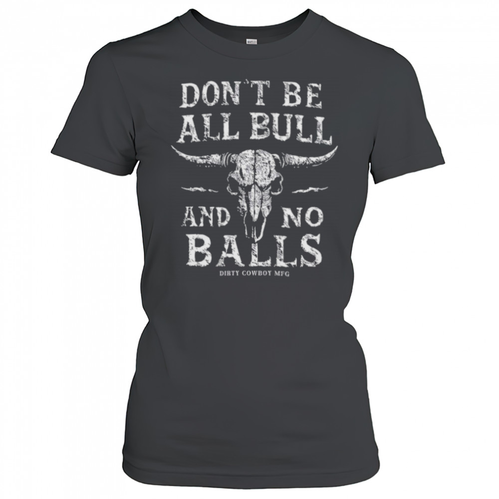 Dirty Cowboy MFG Don’t Be All Bull And No Balls T shirts Women's T-shirt