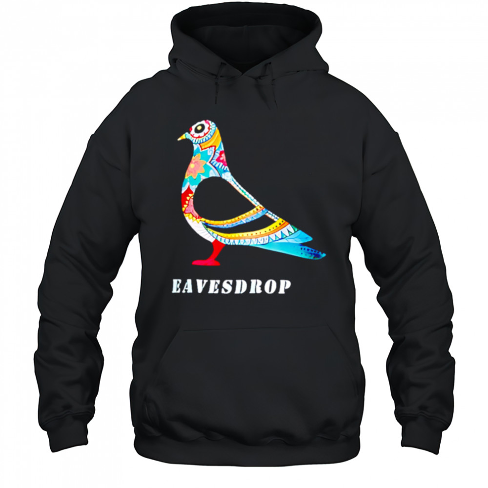 Dove Eavesdrop shirt Hoodie