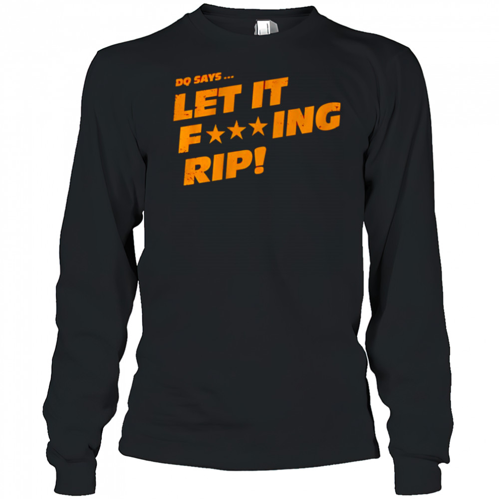 DQ says let it rip shirt Long Sleeved