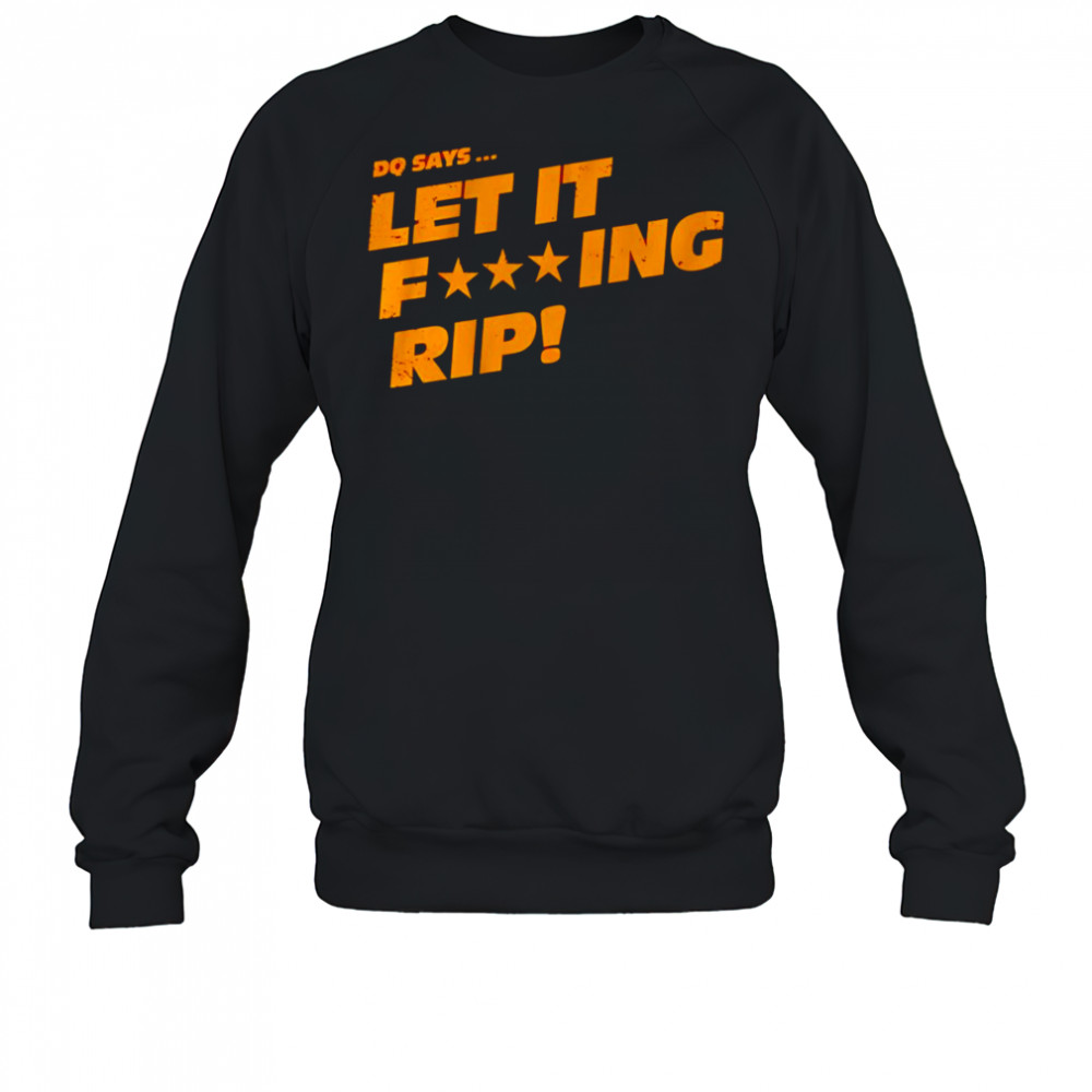 DQ says let it rip shirt Sweatshirt