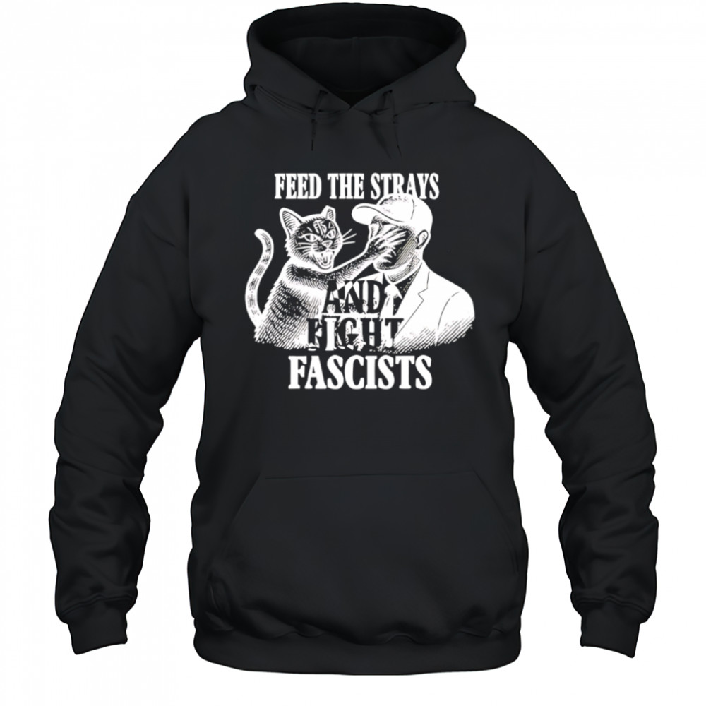 Feed The Strays And Fight Fascists shirt Hoodie