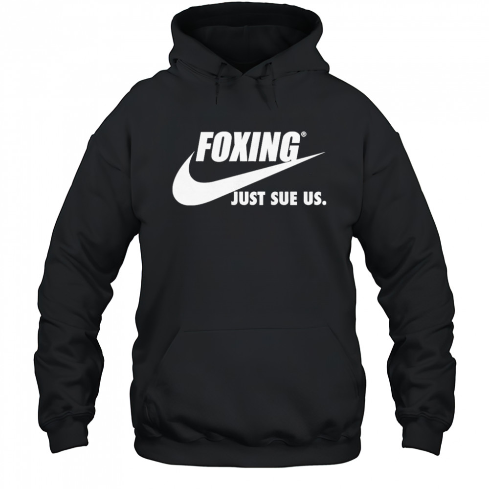 Foxing Just Sue Us Nike T-shirt Hoodie