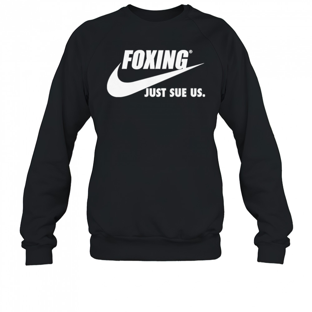 Foxing Just Sue Us Nike T-shirt Sweatshirt