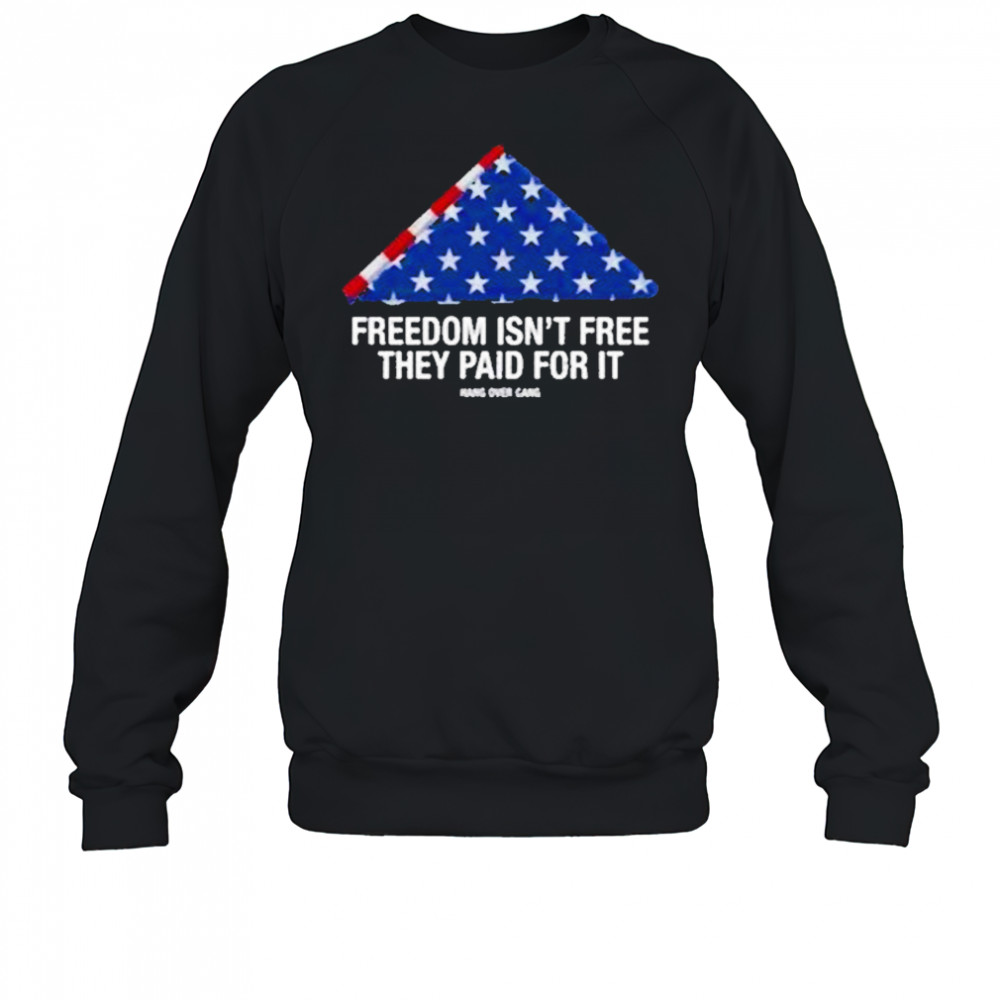 Freedom Isnt Free They Paid For Ishirt Sweatshirt