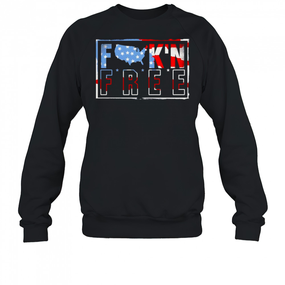 Fuckin’ free American flag shirt Sweatshirt