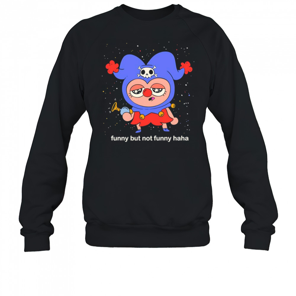 Funny but not funny haha shirt Sweatshirt