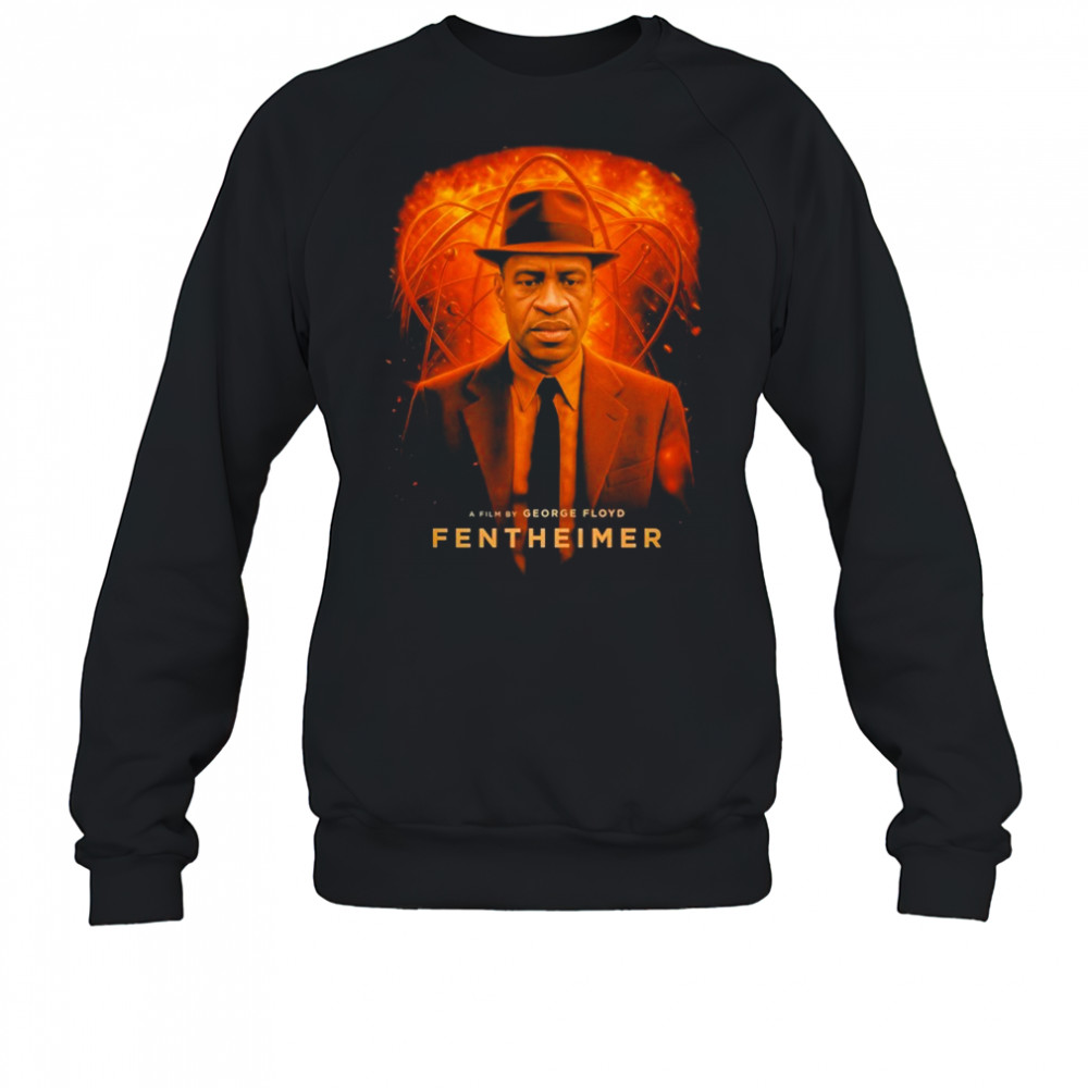 George Floyd Fentheimer Oppenheimer T-Shirt Sweatshirt