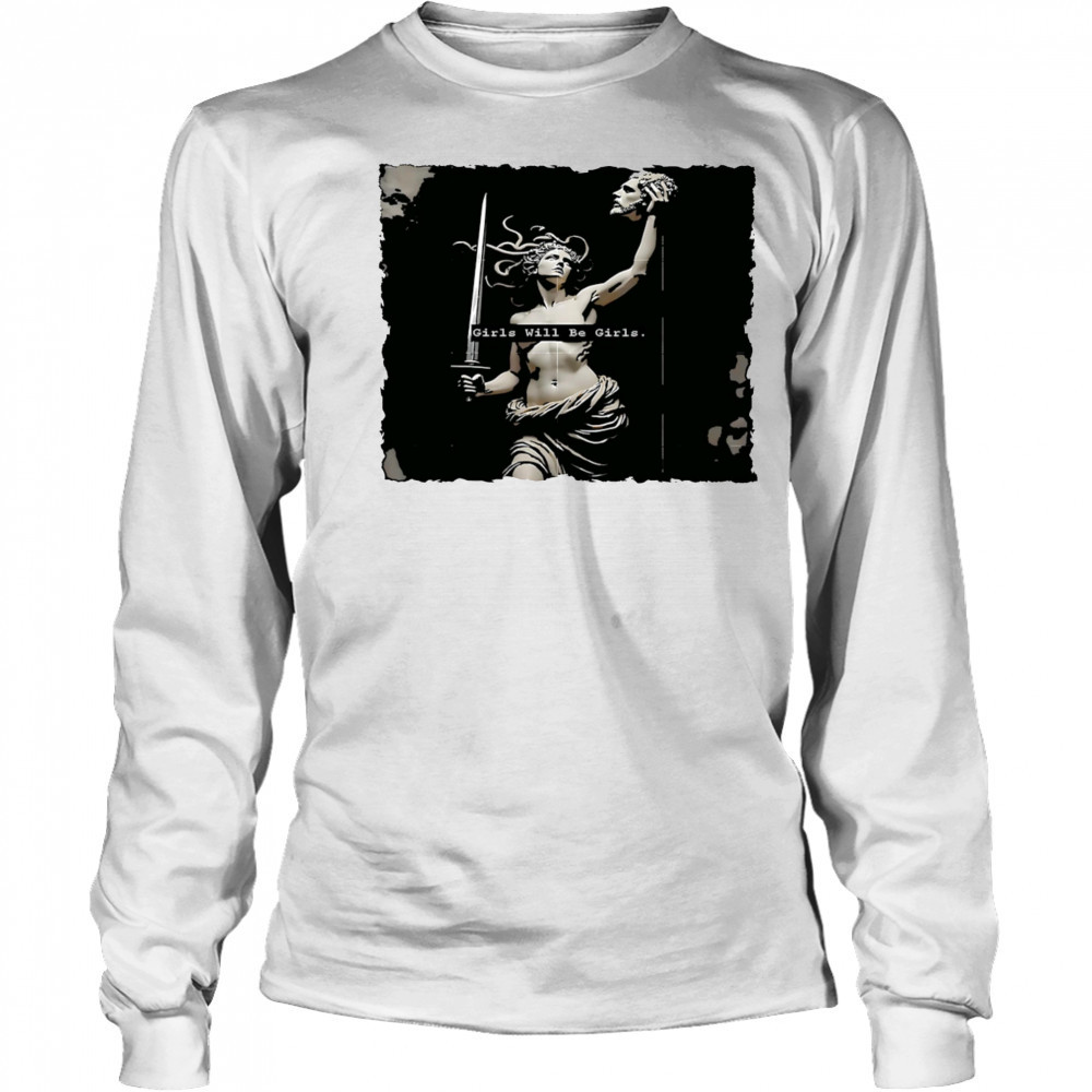 Girl Will Be Girls Medusa Feminist shirt Long Sleeved