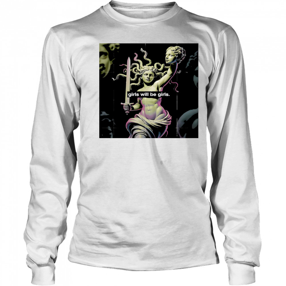 Girl Will Be Girls Medusa shirt Long Sleeved