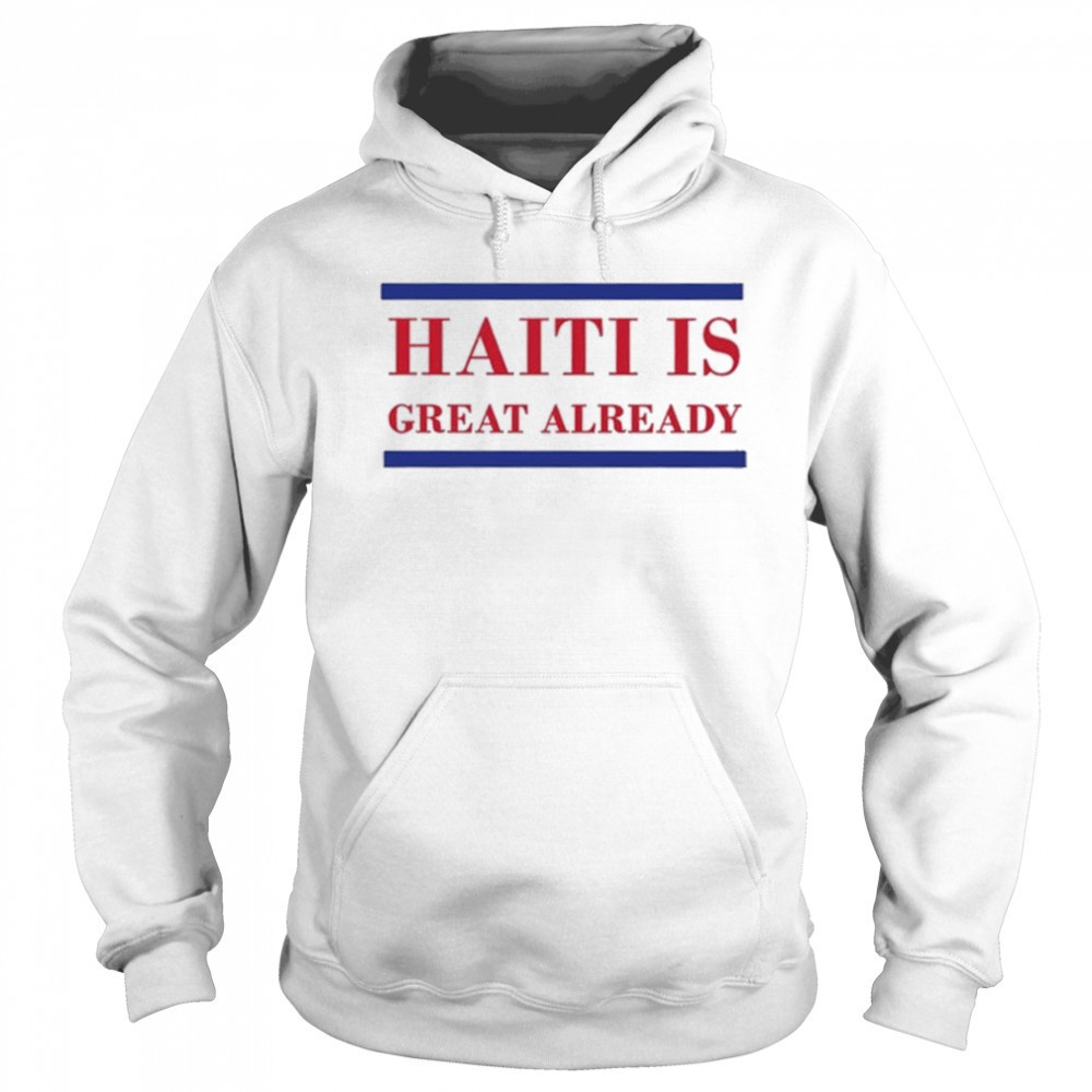 Haiti Is Great Already Trump shirt Sweatshirt