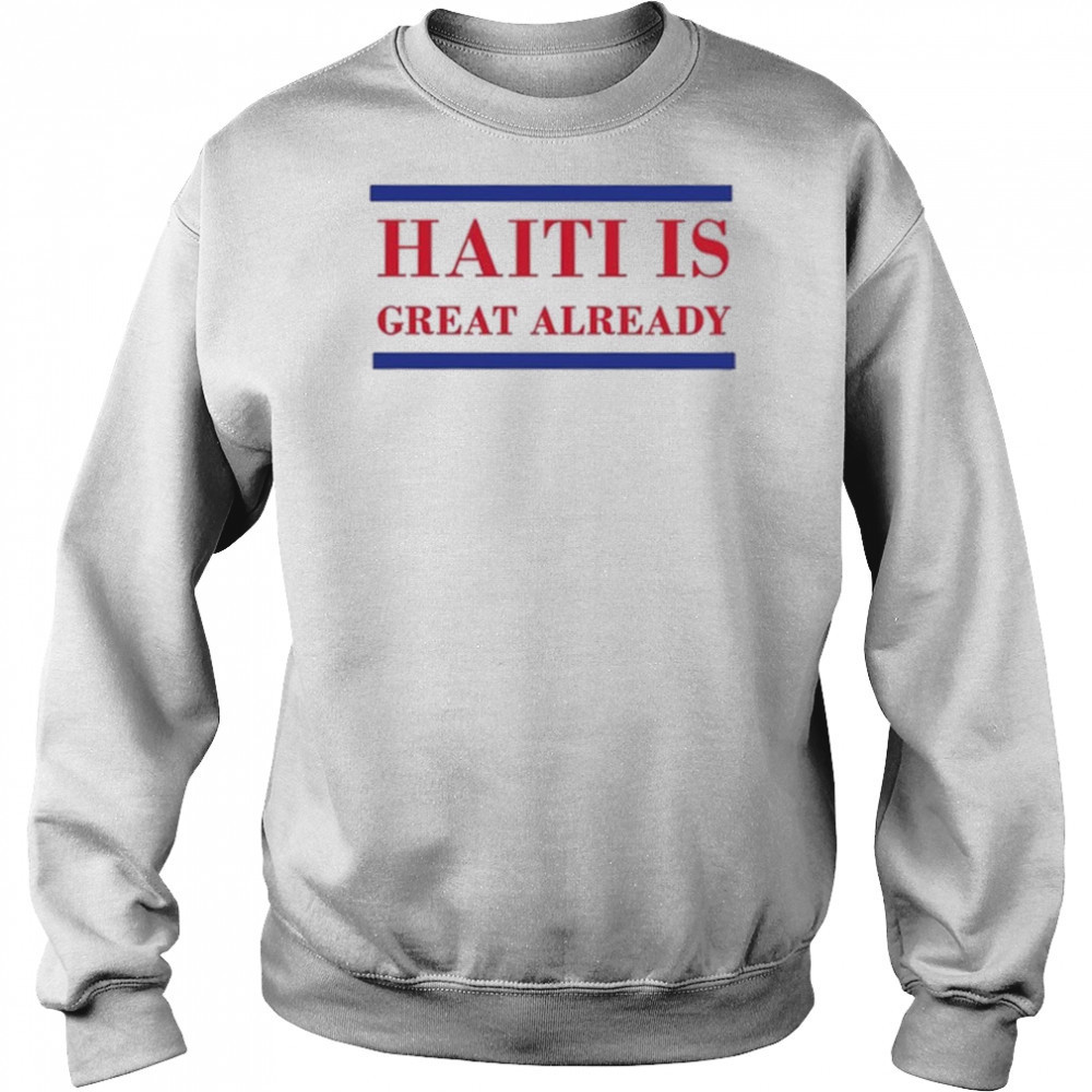 Haiti Is Great Already Trump shirt Hoodie