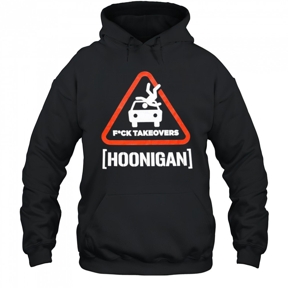 Hoonigan Fuck Takeovers Hoon Responsibly T-shirt Hoodie