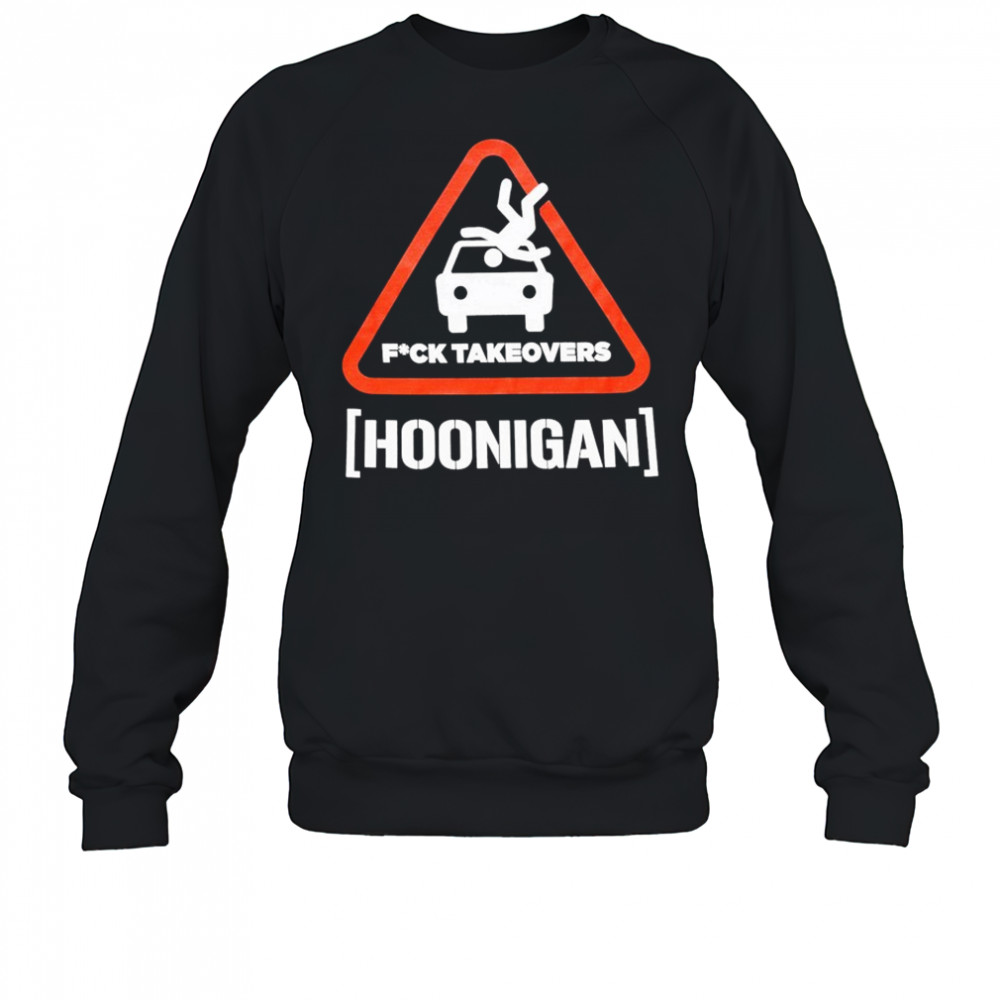 Hoonigan Fuck Takeovers Hoon Responsibly T-shirt Sweatshirt