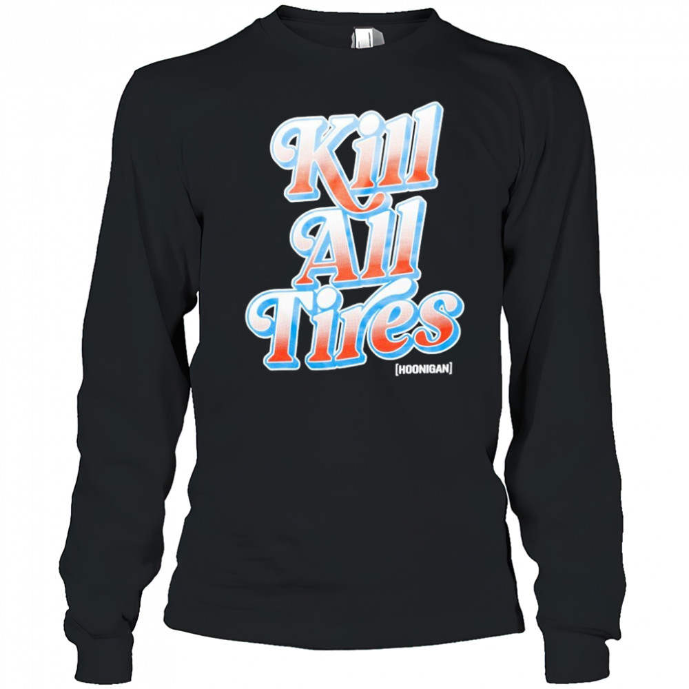 Hoonigan Kill All Tires T-shirt Long Sleeved