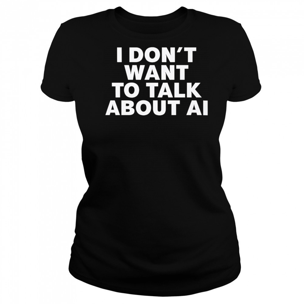 I Don’t Want To Talk About AI Exclusive shirt Women's T-shirt