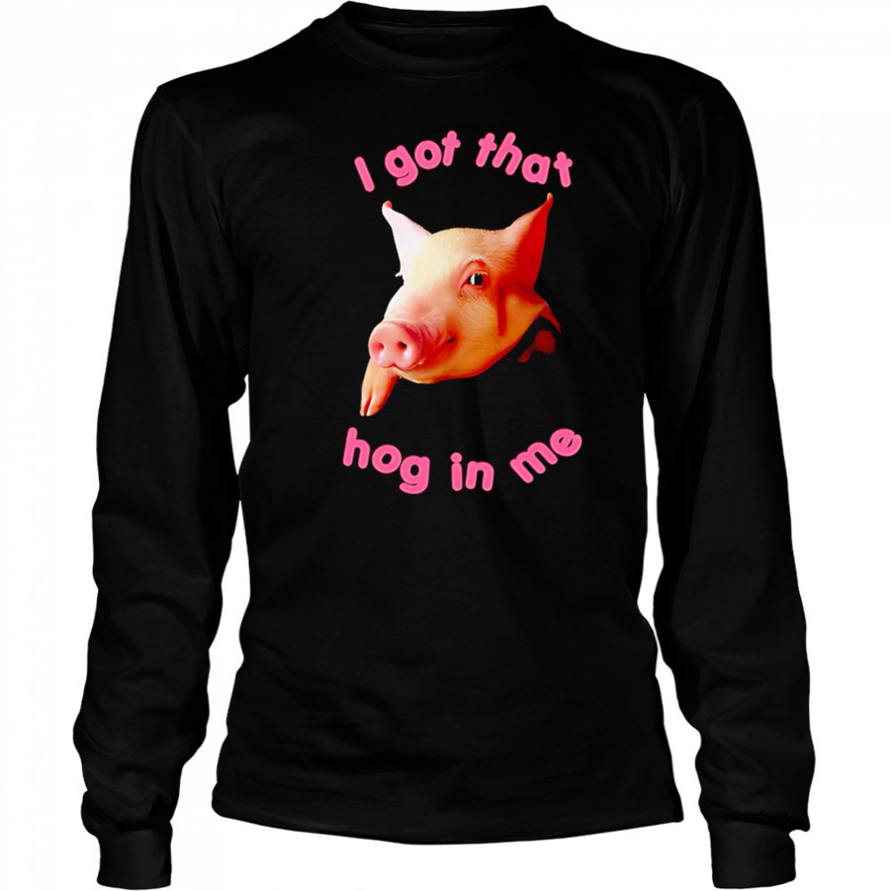 I got that hog in me shirt Long Sleeved