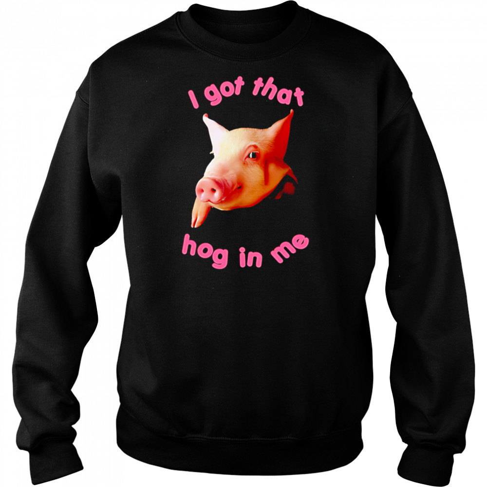 I got that hog in me shirt Hoodie
