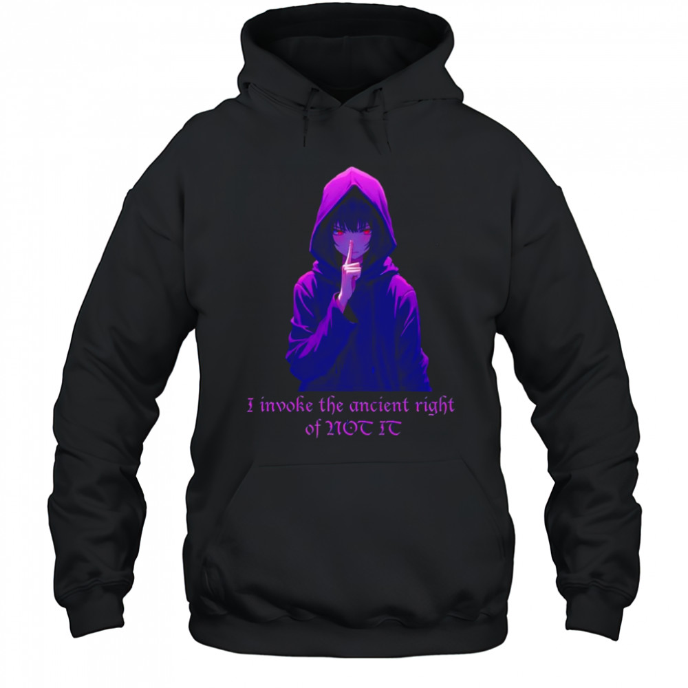 I invoke the ancient right of not it shirt Hoodie