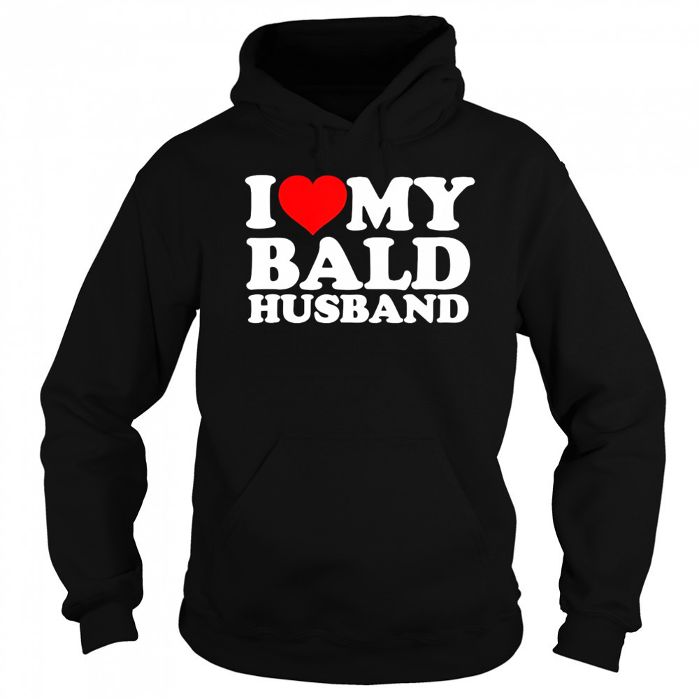 I love my bald husband shirt Sweatshirt