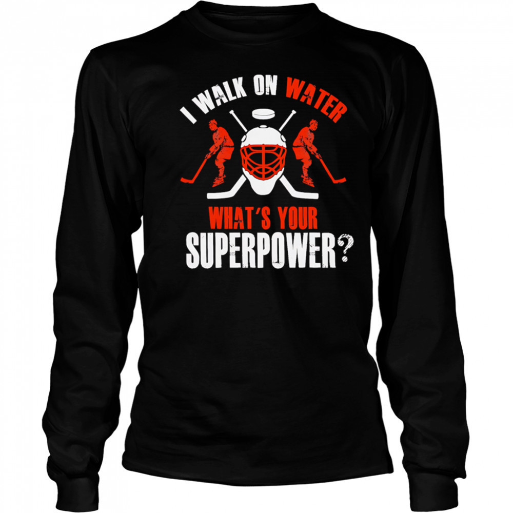 I Walk On Water What’s Your Superpower hockey shirt Long Sleeved