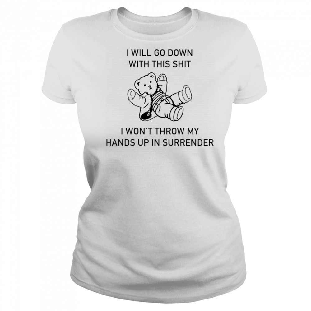 I will go down with this shit I won’t throw my hands up and surrender shirt Women's T-shirt